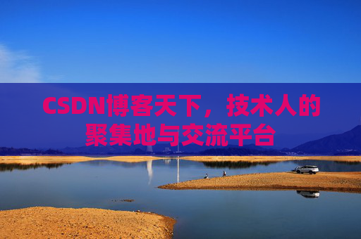 CSDN博客天下,技术人的聚集地与交流平台
